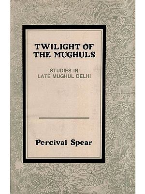 Twilight of the Mughuls - Studies in Late Mughul Delhi (An Old and Rare Book)