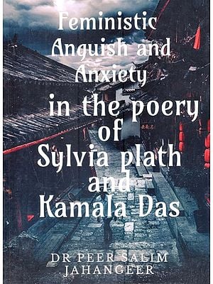 Feministic Anguish and Anxiety in the Poetry of Sylvia Plath and Kamala Das