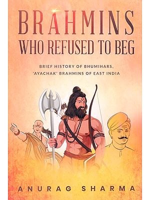Brahmins Who Refused to Beg (Brief History of Bhumihars, 'Ayachak' Brahmins of East India)