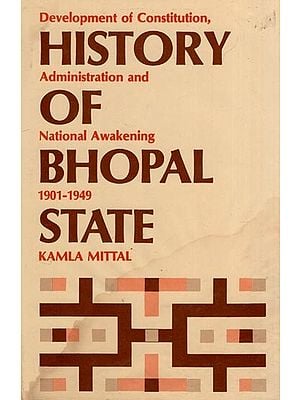 History of Bhopal State: Development of Constitution, Administration and of National Awakening 1901-1949 (An Old and Rare Book)