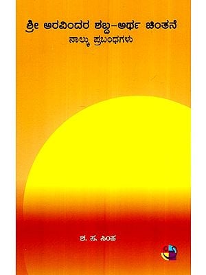 ಶ್ರೀ ಅರವಿಂದರ ಶಬ್ದ ಅರ್ಥ ಚಿಂತನೆ ನಾಲ್ಕು ಪ್ರಭಂದಗಳು- Sri Aravindara Shbda Artha Chintane Nalku Prabhandagalu (Kannada)