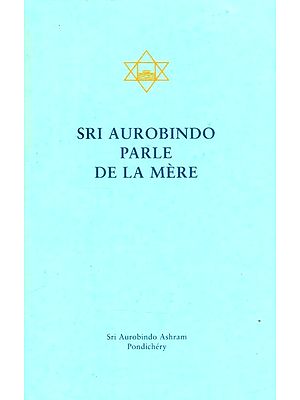 Sri Aurobindo Parle De La Mere- Shri Aurobindo Speak Of The Mother (French)
