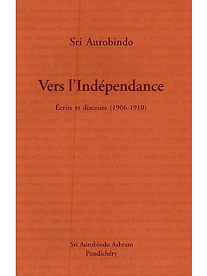 Vers L'Indépendance: Ecrits et Discours (1906-1910)- Towards Independence: Writings and Speeches (1906-1910) in French