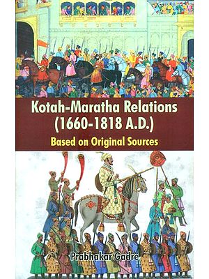 Kotah-Maratha Relations- 1660-1818 A.D. (Based on Original Sources)