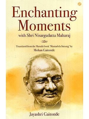 Enchanting Moments with Shri Nisargadatta Maharaj (Translated from Mantarlela Satsang)