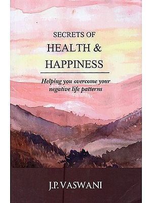 Secrets of Health & Happiness: Helping You Overcome Your Negative Life Patterns
