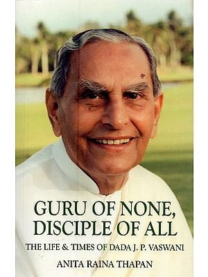 Guru of None, Disciple of All: The Life & Times of Dada J. P. Vaswani