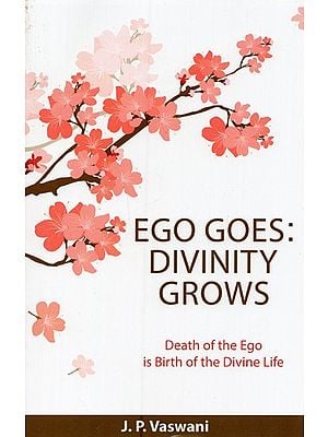 Ego Goes: Divinity Grows: Death of the Ego is Birth of the Divine Life