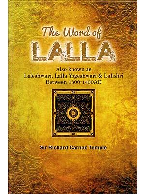 The Word of Lalla (Also known as Laleshwari, Lalla Yogeshwari & Lalishri Between 1300-1400AD.)