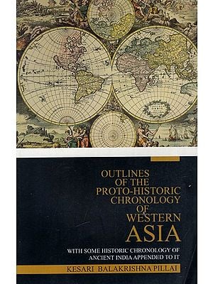 Outlines of the Proto-Historic Chronology of Western Asia - With Some Historic Chronology of Ancient India Appended To It