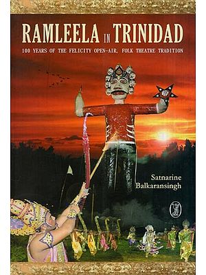 Ramleela in Trinidad : 100 Years of the Felicity Open-Air, Folk Theatre Tradition