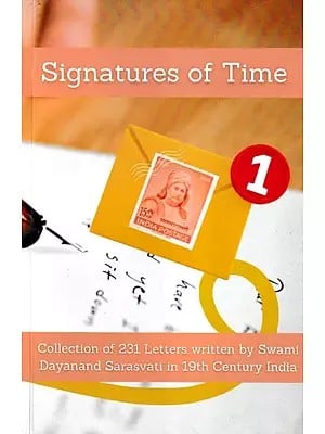Signatures of Time (A Collection of 231 Letters Written by Swami Dayanand Sarasvati in the 19th Century India)