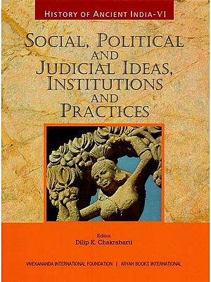 Social, Political and Judicial Ideas, Institutions and Practices: History of Ancient India (Vol-6)