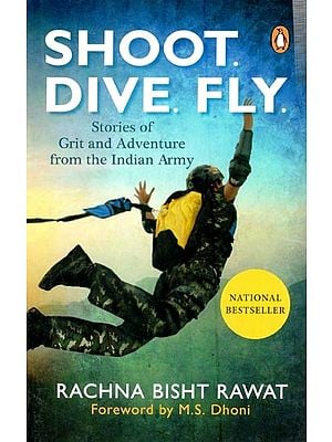 Shoot, Dive, Fly: Stories of Grit and Adventure from the Indian Army