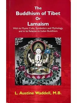 Buddhism & Lamaism of Tibet: With Its Mystic Cults, Symbolism and Mythology, And In Its Relation to Indian Buddhism. (An Old & Rare Book)