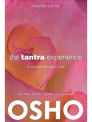 The Tantra Experience: Evolution Through Love (On The Royal Song of Saraha)