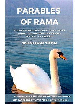Parables Of Rama: Stories In English Used By Swami Rama Tirtha to Illustrate The Highest Teaching of Vedanta
