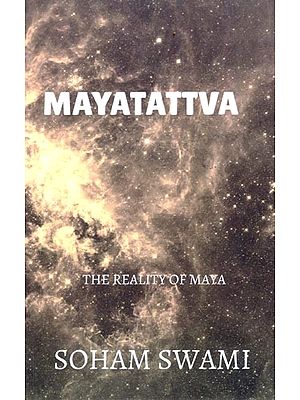 Mayatattva: The Reality of Maya (A Collection of Essays on Maya)
