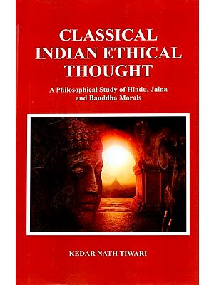 Classical Indian Ethical Thought- A Philosophical Studyof Hindu, Jaina and Bauddha Morals