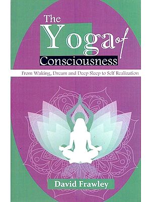 The Yoga of consciousness (From Waking, Dream and Deep Sleep to Self Realization)