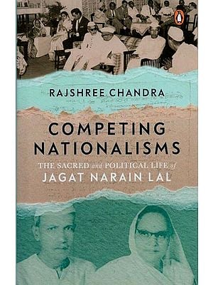 Competing Nationalisms: The Sacred and Political Life of Jagat Narain Lal