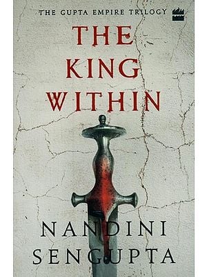 The King Within: The Gupta Empire Trilogy