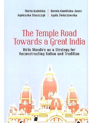 The Temple Road Towards a Great India: Birla Mandirs as a Strategy for Reconstructing Nation and Tradition
