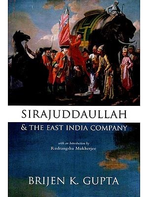Sirajuddaullah and the East India Company 1756–1757: Background to the Foundation of British Power in India