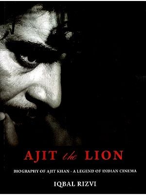 Ajit the Lion Biography of Ajit Khan- A Legend of Indian Cinema