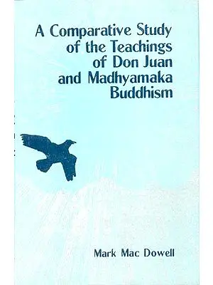 A Comparative Study of the Teachings of Don Juan and Madhyamaka Buddhism (Knowledge and Transformation)