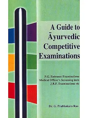 A Guide to Ayurvedic Competitive Examinations (P.G. Entrance Examinations, Medical Officer's, Screening tests, 
J.R.F. Examinations etc) (Volume 1)