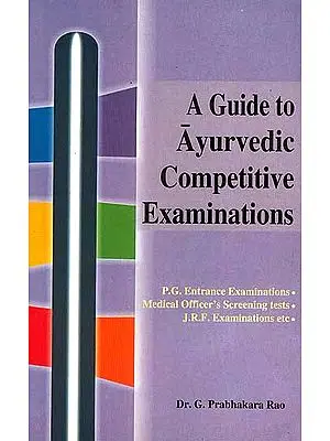 A Guide to Ayurvedic Competitive Examinations (P.G. Entrance Examinations. Medical Officer’s Screening tests, J.R.F. Examinations etc) (Volume 2)
