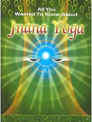 All You Wanted to Know About Jnana Yoga