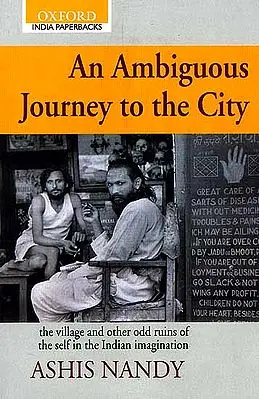 An Ambiguous Journey To The City: The Village and Other Odd Ruins of the Self In the Indian Imagination