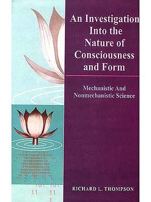 An Investigation into the Nature of Consciousness and Form Mechanistic and Nonmechanistic Science