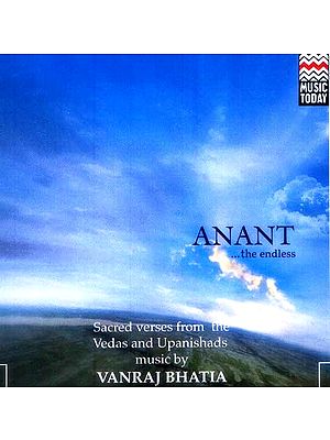 Anant …The Endless (Sacred Verses from the Vedas And Upanishads (Set Of Two Audio Cd’s) | Vanraj Bhatia  Music Today (2001)