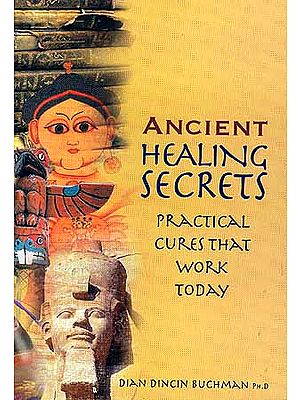 Ancient Healing Secrets: Practical Cures that work Today