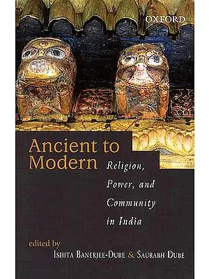 Ancient to Modern (Religion, Power and Community in India)