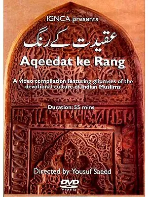 Aqeedat Ke Rang…A Video Compilation Featuring Glimpses Of The Devotional Culture of Indian Muslims (DVD Video)