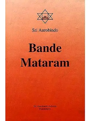 Bande Mataram Early Political Writings of Sri Aurobindo