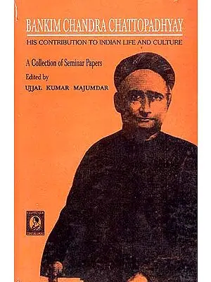 Bankim Chandra Chattopadhyay: His Contribution to Indian Life and Culture (A Collection of Seminar Papers)