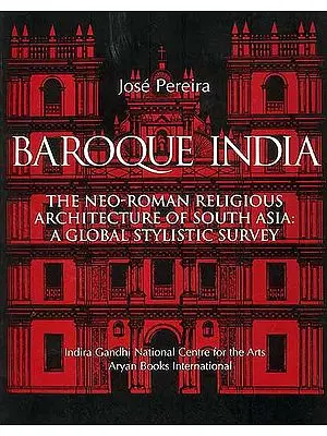 Baroque India (The Neo-Roman Religious Architecture of South Asia: A Global Stylistic Survey)
