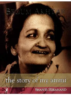 BEGUM AKHTAR: The Story Of My Ammi