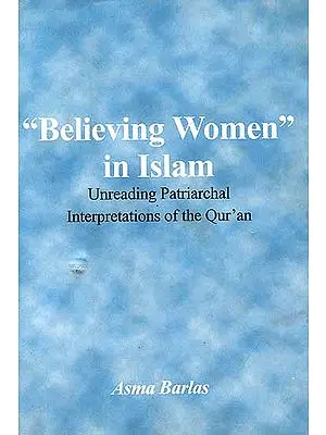 "Believing Women" in Islam: Unreading Patriarchal Interpretations of the Qur'an