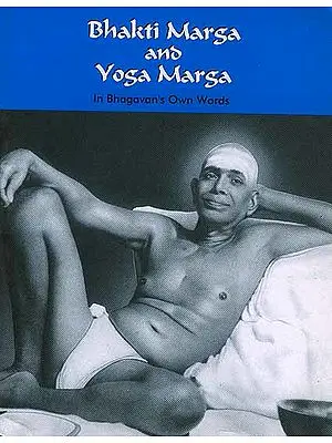 Bhakti Marga and Yoga Marga (In Bhagavan's Own Words)