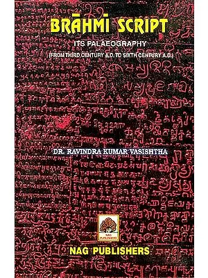 Brahmi Script Its Palaeography (From Third Century A.D. To Sixth Century A.D.)
