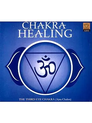 Chakra Healing…The Third Eye Chakra (Ajna Chakra) (Audio CD)