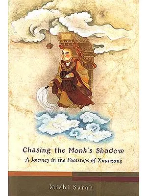 Chasing the Monk's Shadow: A Journey in the Footsteps of Xuanzang