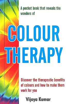 COLOUR THERAPY (Discover the therapeutic benefits of colours and how to make them work for you)