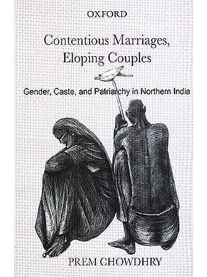 Contentious Marriages, Eloping Couples: Gender, Caste, and Patriarchy in Northern India